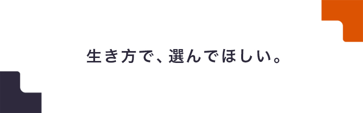 生き方で、選んでほしい。